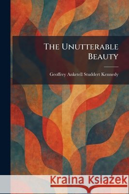 The Unutterable Beauty Studdert Kennedy, Geoffrey Anketell 9781026067222 Tradd Street Press - książka
