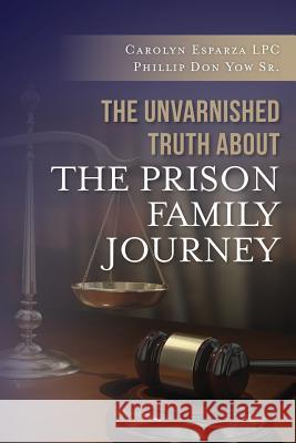 The Unvarnished Truth about the Prison Family Journey Carolyn Esparz Phillip Don Yo 9781490392387 Createspace - książka