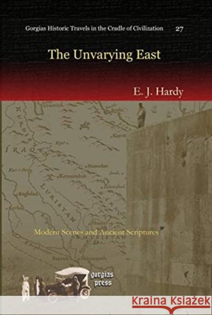The Unvarying East: Modern Scenes and Ancient Scriptures E. Hardy 9781607243182 Gorgias Press - książka