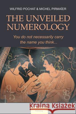 The Unveiled Numerology: You do not necessarily carry the name you think Pirmaier, Michel 9782953874709 Michel Pirma Er - książka