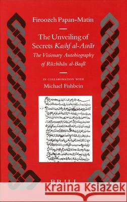 The Unveiling of Secrets (Kashf Al-Asrār): The Visionary Autobiography of Rūzbihān Al-Baqlī (1128-1209 A.D.) Papan-Matin 9789004144088 Brill Academic Publishers - książka