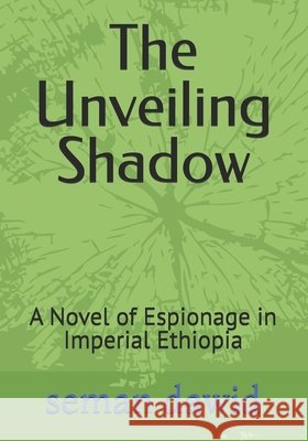The Unveiling Shadow: A Novel of Espionage in Imperial Ethiopia Dawid, Seman 9798268099393 Independently Published - książka