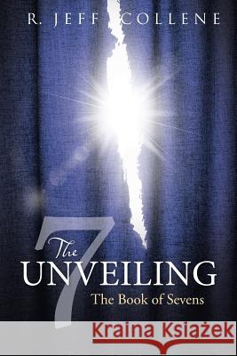 The Unveiling: The Book of Sevens R Jeff Collene 9781512757026 WestBow Press - książka