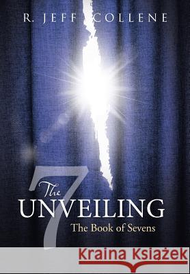 The Unveiling: The Book of Sevens R Jeff Collene 9781512757033 WestBow Press - książka