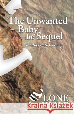 The Unwanted Baby the Sequel: A Father with Custody Lone Wolf 9781973636694 WestBow Press - książka