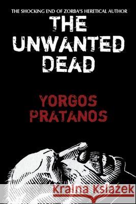 The Unwanted Dead: The Shocking End of Zorba's Heretical Author Yorgos Pratanos 9781684337941 Black Rose Writing - książka