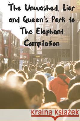 The Unwashed, Liar and Queen's Park to The Elephant Compilation Hogan, Sean 9781983427527 Createspace Independent Publishing Platform - książka