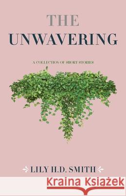 The Unwavering: How Do You Reconcile? Or... Do You? Lily H D Smith 9781637307106 New Degree Press - książka