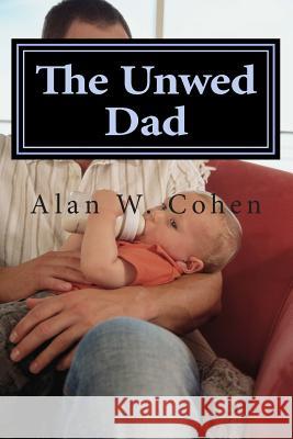 The Unwed Dad: A Beginner's Guide to Rights and Duties Alan W. Cohen 9781494310530 Createspace - książka