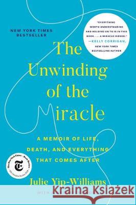 The Unwinding of the Miracle: A Memoir of Life, Death, and Everything That Comes After Julie Yip-Williams 9780525511373 Random House Trade - książka