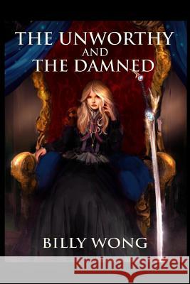 The Unworthy and The Damned Wong, Billy 9781544847047 Createspace Independent Publishing Platform - książka
