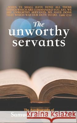 The Unworthy Servants: the Autobiography of Samuel Joshua Smith Samuel J. Smith 9781088980750 Independently Published - książka