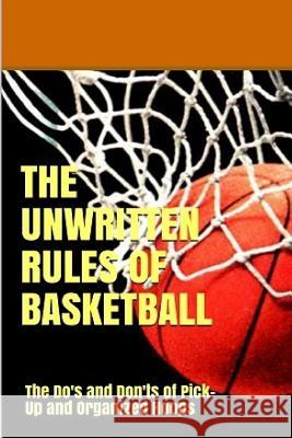 The UnWritten Rules of Basketball: The Do's and Don'ts of Pick-Up and Organized Hoops Uribe Masep, Danny 9781983466472 Createspace Independent Publishing Platform - książka