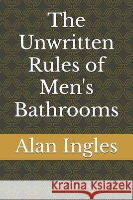 The Unwritten Rules of Men's Bathrooms Alan Ingles 9798334988675 Independently Published - książka