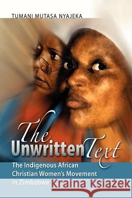 The Unwritten Text: The Indigenous African Christian Women's Movement in Zimbabwe Tumani Mutasa Nyajeka 9780978634308 Africa University - książka