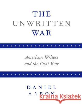 The Unwritten War: American Writers and the Civil War Aaron, Daniel 9780817350024 University Alabama Press - książka
