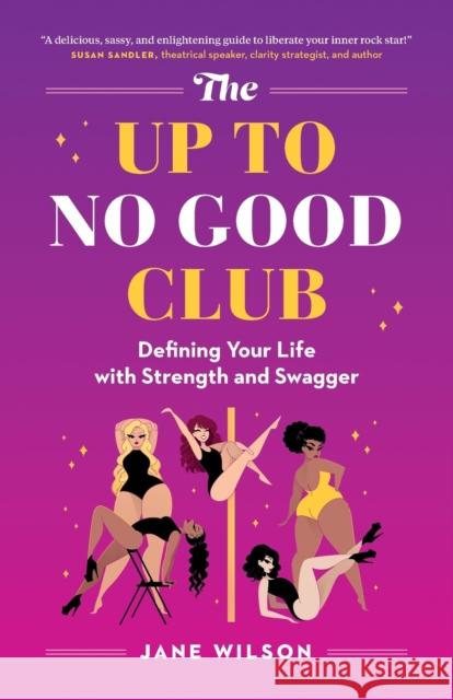 The Up To No Good Club: Defining Your Life With Strength and Swagger Jane Wilson 9781777711405 Up to No Good Press - książka