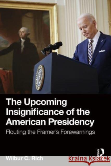 The Upcoming Insignificance of the American Presidency Wilbur C. Rich 9781032568942 Taylor & Francis Ltd - książka