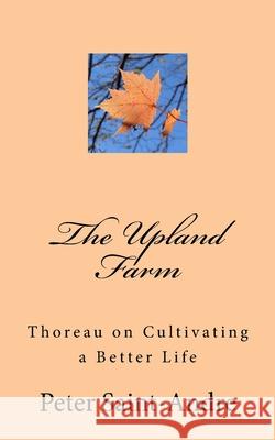 The Upland Farm: Thoreau on Cultivating a Better Life Peter Saint-Andre 9780999186312 Monadnock Valley Press - książka