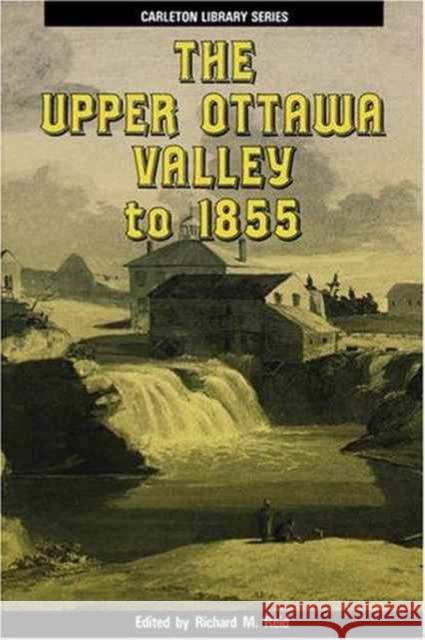 The Upper Ottawa Valley to 1855 Richard M. Reid 9780886291006 Carleton University Press,Canada - książka