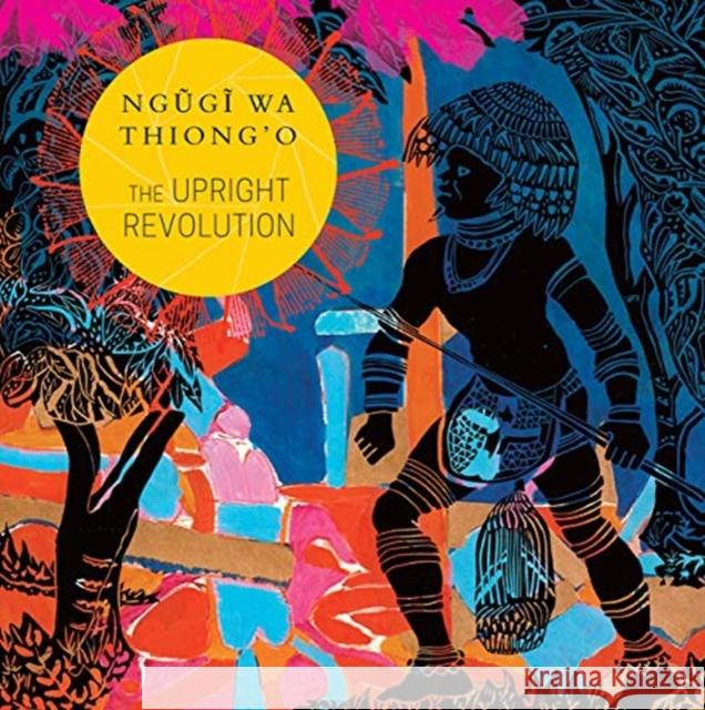 The Upright Revolution: Or Why Humans Walk Upright Ngugi Wa Thiong'o Sunandini Banerjee 9780857426475 Seagull Books - książka