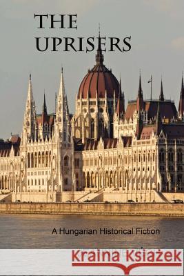 The Uprisers: A Hungarian Historical Fiction Jeannine Vegh 9781463602079 Createspace - książka