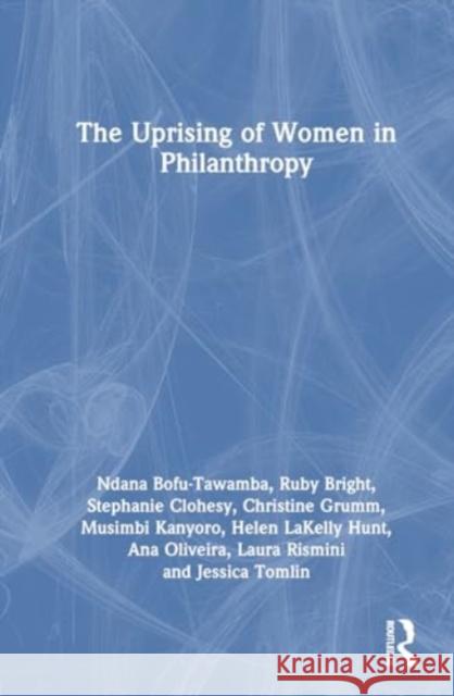 The Uprising of Women in Philanthropy Ndana Bofu-Tawamba Ruby Bright Stephanie Clohesy 9781032361468 Routledge - książka