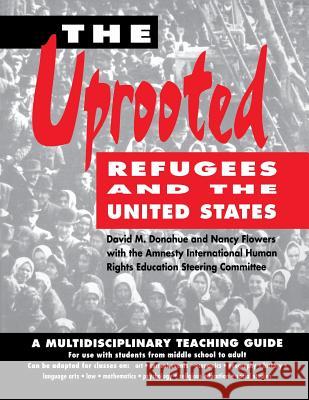The Uprooted: Refugees and the United States: A Multidisciplinary Teaching Guide David M. Donahue Nancy Flowers Amnesty International Human Rights Educa 9780897931229 Hunter House Publishers - książka