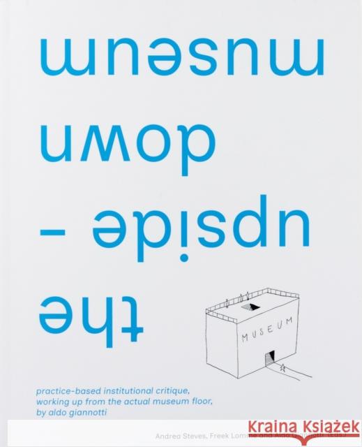 the upside-down museum: practice-based institutional critique, working up from the actual museum floor by Aldo Giannotti  9789083350172 Set Margins' publications - książka