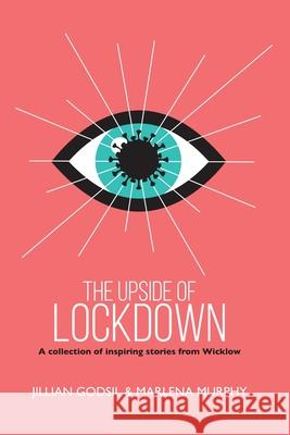 The Upside of Lockdown: A Collection of Inspiring Stories from Wicklow Marlena Murphy, Jillian Godsil, Michael O'Reilly 9781838238759 Arrow Management ISBN - książka