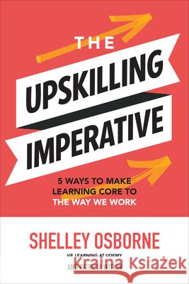 The Upskilling Imperative: 5 Ways to Make Learning Core to the Way We Work Shelley Osborne 9781260466683 McGraw-Hill Education - książka