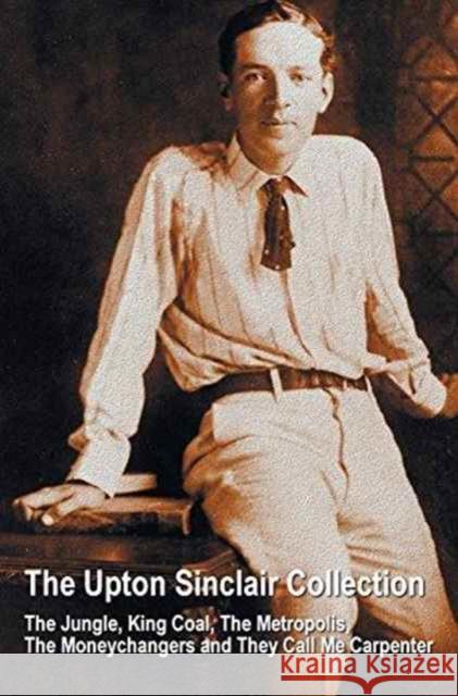 The Upton Sinclair Collection, including (complete and unabridged) The Jungle, King Coal, The Metropolis, The Moneychangers and They Call Me Carpenter Upton Sinclair 9781781394762 Oxford City Press - książka