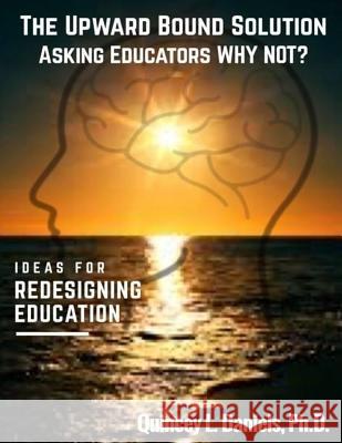 The Upward Bound Solution Asking Educators Why Not? Dr Quincey L. Daniels 9781546391203 Createspace Independent Publishing Platform - książka