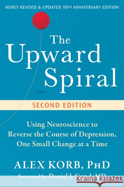 The Upward Spiral: Using Neuroscience to Reverse the Course of Depression, One Small Change at a Time Daniel J. Siegel 9781648486869 New Harbinger Publications - książka