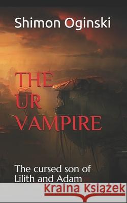 The Ur Vampire: The cursed son of Lilith and Adam Shimon Oginski 9781692508043 Independently Published - książka