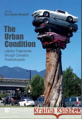 The Urban Condition: Literary Trajectories through Canada’s Postmetropolis Eva Darias Beautell 9781622734177 Vernon Press - książka