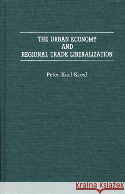 The Urban Economy and Regional Trade Liberalization Peter Karl Kresl 9780275942892 Praeger Publishers - książka