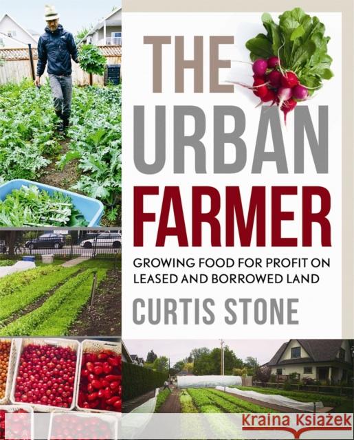 The Urban Farmer: Growing Food for Profit on Leased and Borrowed Land Curtis Stone 9780865718012 New Society Publishers - książka