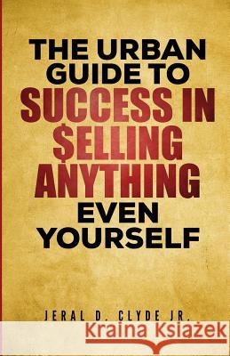 The Urban Guide To Success In Selling Anything Even Yourself: 25 Guiding Principles to Following Your Dream Clyde II, Jeral D. 9781980977346 Independently Published - książka