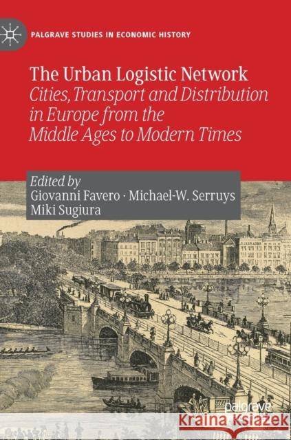 The Urban Logistic Network: Cities, Transport and Distribution in Europe from the Middle Ages to Modern Times Favero, Giovanni 9783030275983 Palgrave MacMillan - książka