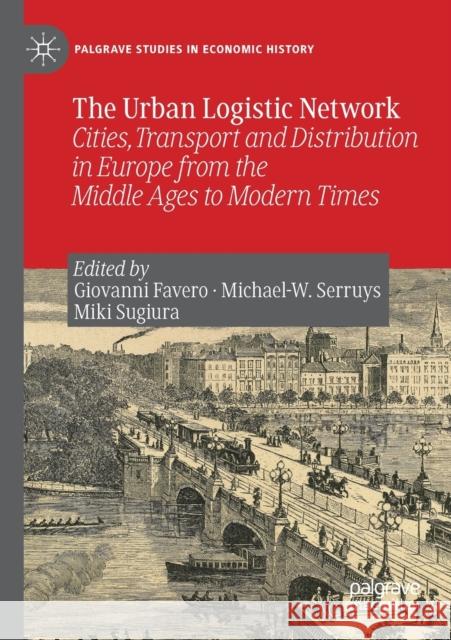 The Urban Logistic Network: Cities, Transport and Distribution in Europe from the Middle Ages to Modern Times Giovanni Favero Michael-W Serruys Miki Sugiura 9783030276010 Palgrave MacMillan - książka