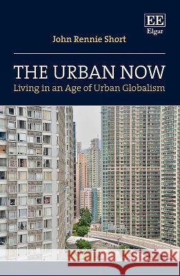 The Urban Now – Living in an Age of Urban Globalism John R. Short 9781035314447  - książka