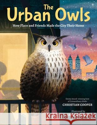 The Urban Owls: How Flaco and Friends Made the City Their Home Christian Cooper Kristen Adam 9780316583572 Little, Brown Books for Young Readers - książka