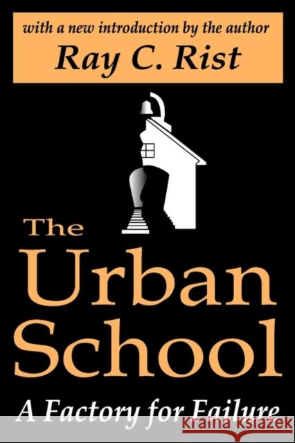 The Urban School : A Factory for Failure Ray C. Rist 9780765809384 Transaction Publishers - książka