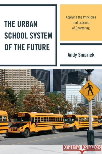 The Urban School System of the Future: Applying the Principles and Lessons of Chartering Smarick, Andy 9781607094760 R&l Education - książka