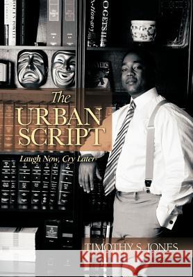The Urban Script: Laugh Now, Cry Later Jones, Timothy S. 9781468573381 Authorhouse - książka