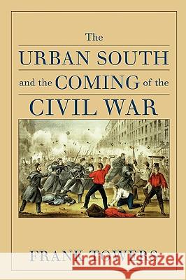 The Urban South and the Coming of the Civil War Frank Towers 9780813927879 University of Virginia Press - książka