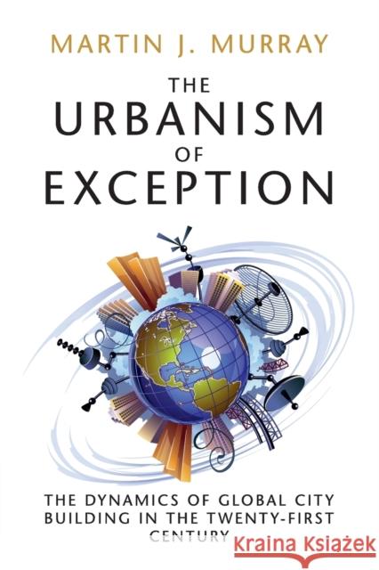 The Urbanism of Exception: The Dynamics of Global City Building in the Twenty-First Century Martin J. Murray 9781316620526 Cambridge University Press - książka
