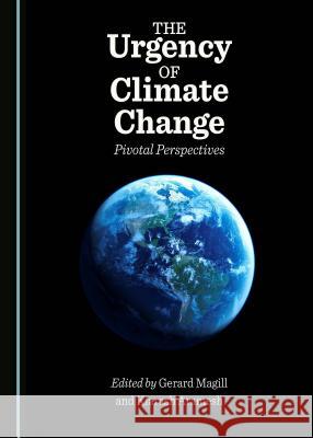 The Urgency of Climate Change: Pivotal Perspectives Gerard Magill Kiarash Aramesh 9781443801379 Cambridge Scholars Publishing - książka