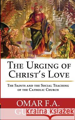 The Urging of Christ's Love: The Saints and The Social Teaching of the Catholic Gutierrez, Omar F. a. 9780988627024 Discerning Hearts - książka